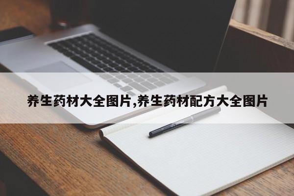 养生药材大全图片,养生药材配方大全图片
