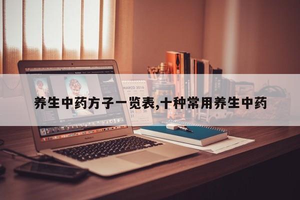 养生中药方子一览表,十种常用养生中药