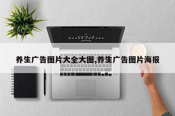 养生广告图片大全大图,养生广告图片海报